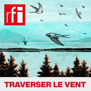 Podcast - Traverser le vent - RFI